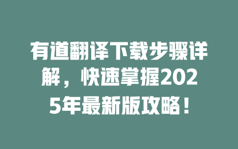 有道翻译下载步骤详解，快速掌握2025年最新版攻略！ 二
