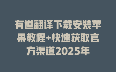 有道翻译下载安装苹果教程+快速获取官方渠道2025年 二