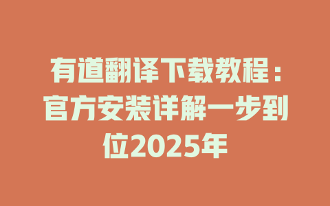 有道翻译下载教程：官方安装详解一步到位2025年 二