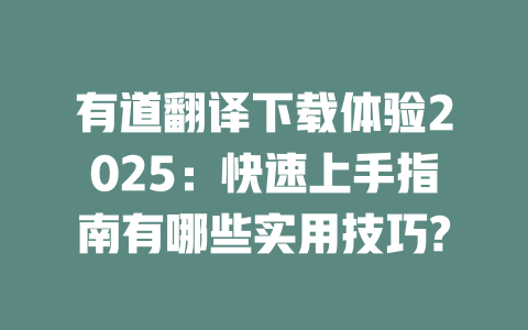 有道翻译下载体验2025：快速上手指南有哪些实用技巧? 二