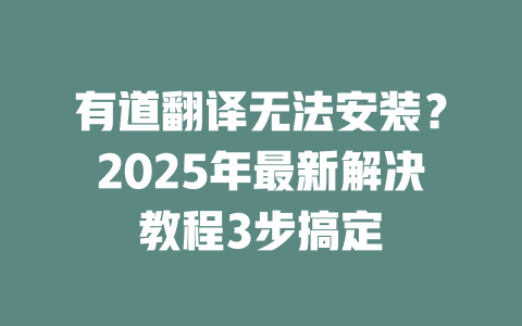 有道翻译无法安装？2025年最新解决教程3步搞定 二