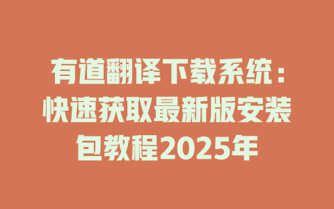 有道翻译下载系统：快速获取最新版安装包教程2025年 二