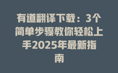 有道翻译下载：3个简单步骤教你轻松上手2025年最新指南 二