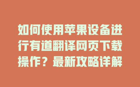 如何使用苹果设备进行有道翻译网页下载操作？最新攻略详解 二