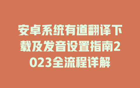 安卓系统有道翻译下载及发音设置指南2023全流程详解 二
