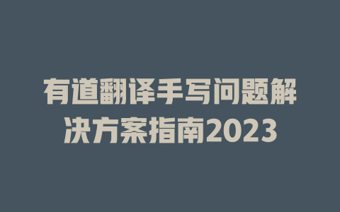 有道翻译手写问题解决方案指南2023 二