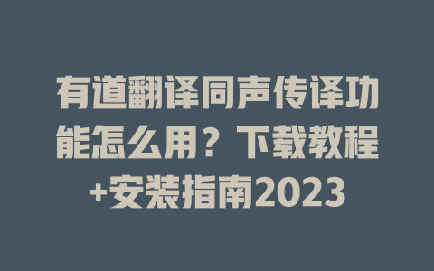 有道翻译同声传译功能怎么用？下载教程+安装指南2023 二