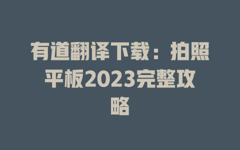 有道翻译下载：拍照平板2023完整攻略 二