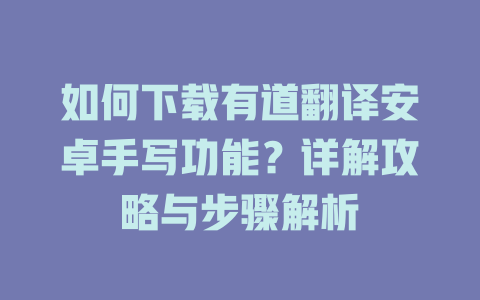 如何下载有道翻译安卓手写功能？详解攻略与步骤解析 二