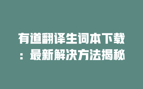 有道翻译生词本下载：最新解决方法揭秘 二