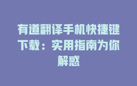 有道翻译手机快捷键下载：实用指南为你解惑 二