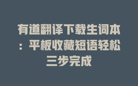 有道翻译下载生词本：平板收藏短语轻松三步完成 二