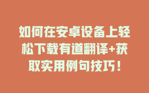 如何在安卓设备上轻松下载有道翻译+获取实用例句技巧！ 二