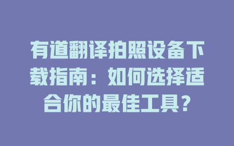 有道翻译拍照设备下载指南：如何选择适合你的最佳工具？ 二