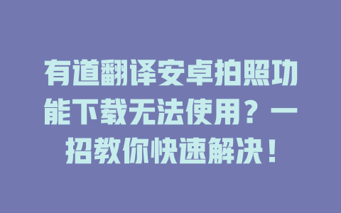 有道翻译安卓拍照功能下载无法使用？一招教你快速解决！ 二