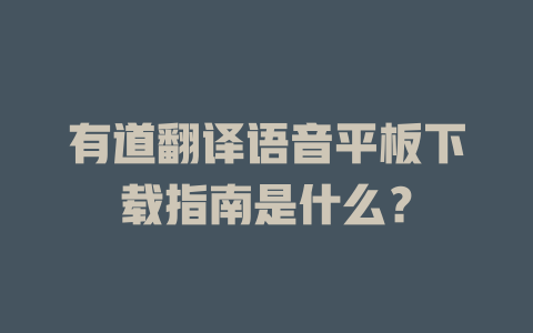 有道翻译语音平板下载指南是什么？ 二