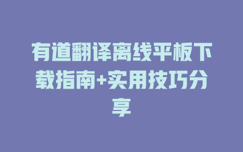 有道翻译离线平板下载指南+实用技巧分享 二