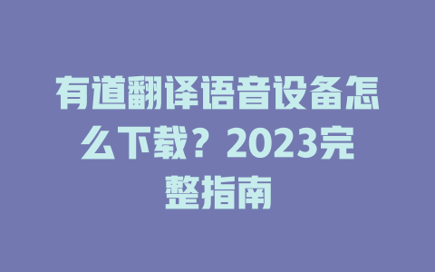 有道翻译语音设备怎么下载？2023完整指南 二