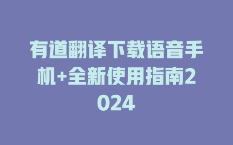 有道翻译下载语音手机+全新使用指南2024 二