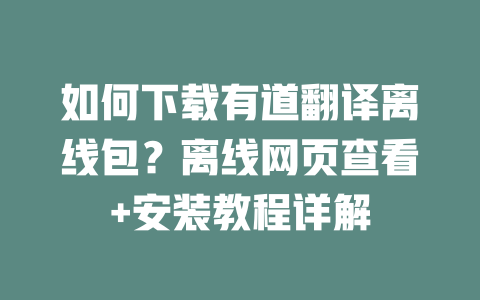 如何下载有道翻译离线包？离线网页查看+安装教程详解 二