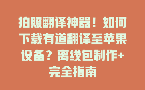 拍照翻译神器！如何下载有道翻译至苹果设备？离线包制作+完全指南 二