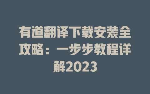 有道翻译下载安装全攻略：一步步教程详解2023 二