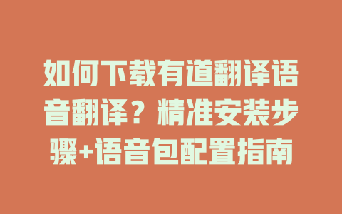 如何下载有道翻译语音翻译？精准安装步骤+语音包配置指南 二
