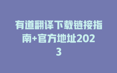 有道翻译下载链接指南+官方地址2023 二