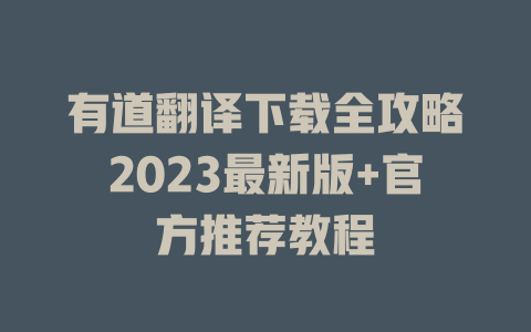 有道翻译下载全攻略2023最新版+官方推荐教程 二